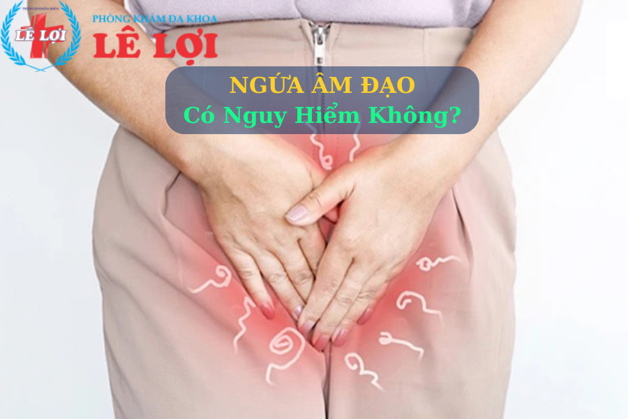 Ngứa âm đạo nữ giới có nguy hiểm không?