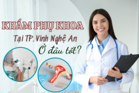 Khám phụ khoa ở đâu tốt tại TP. Vinh Nghệ An kết quả chuẩn xác