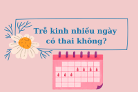 Trễ kinh nhiều ngày có thai không?