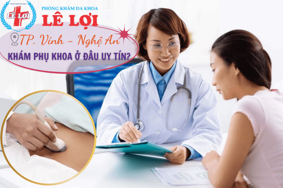 Ở Thành phố Vinh Nghệ An khám phụ khoa ở đâu an toàn, uy tín?